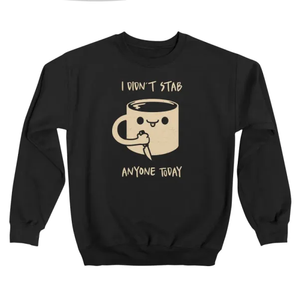 I Didn't Stab Anyone Today Coffe Sweatshirt