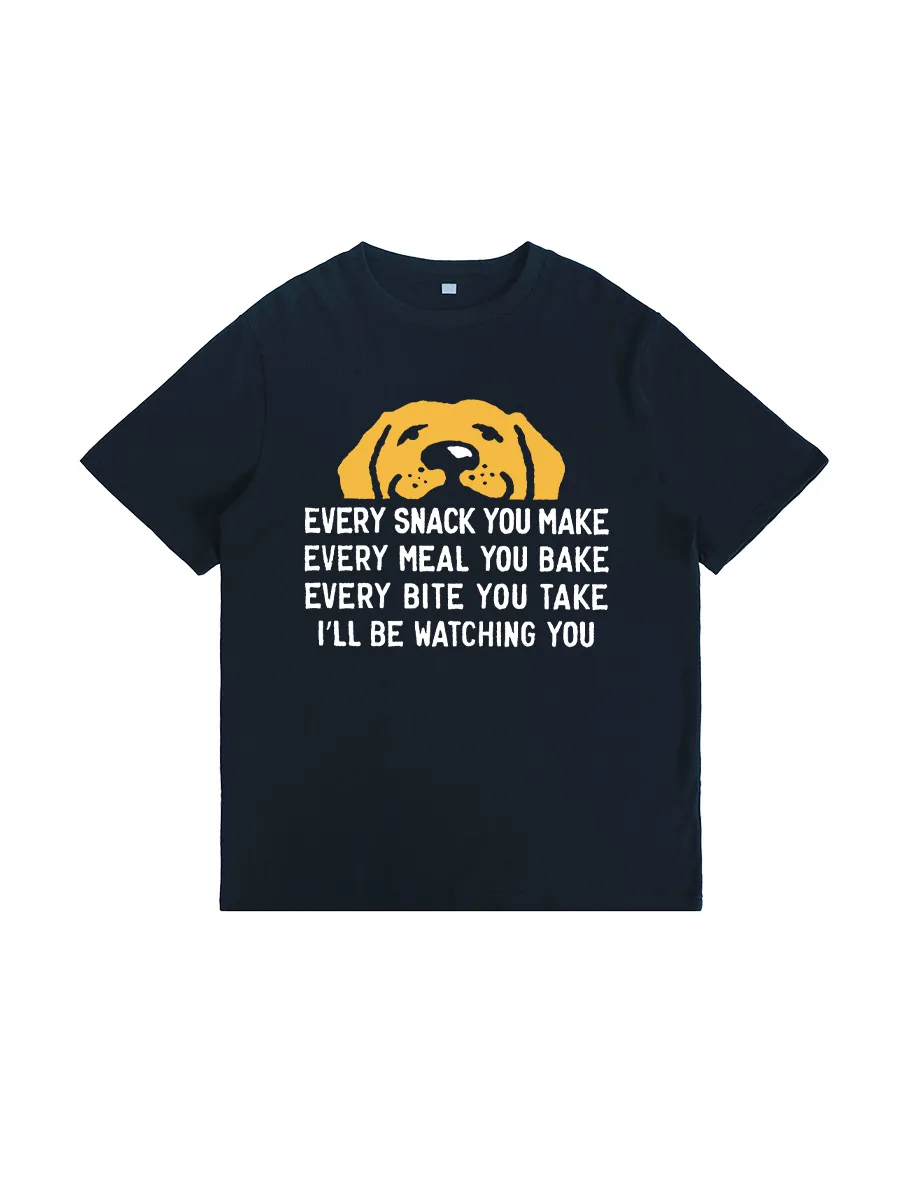 Every Snack You Make I'll Watch Your Dog Fun Graphics T-Shirt
