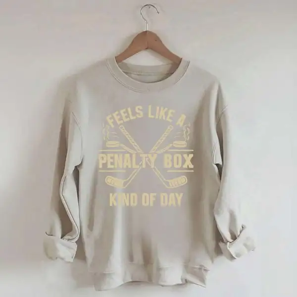 Feels Like a Penalty Box Kind of Day Hockey Sweatshirt