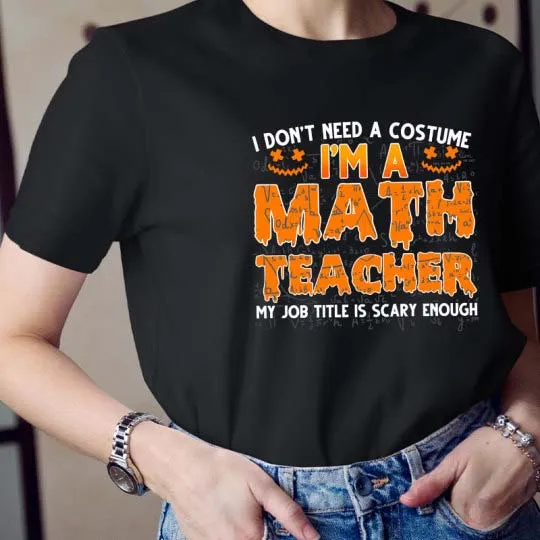 I Don’T Need A Costume I’M A Math Teacher Halloween Teacher T-Shirt