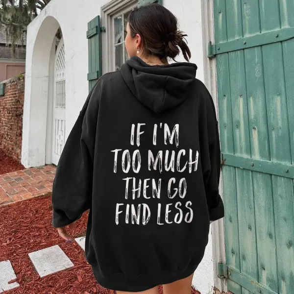 If I'M Too Much Then Go Find Less Hoodie