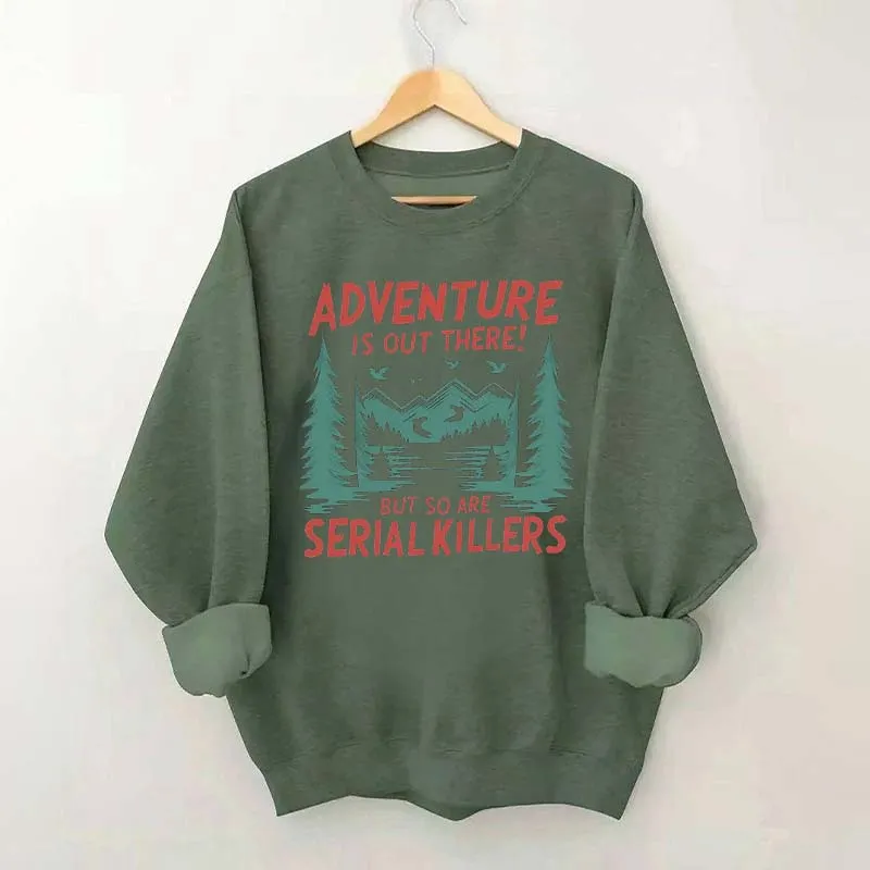 Adventure Is Out There But So Are Serial Killers Sweatshirt