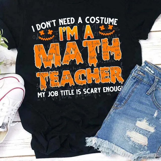 I Don’T Need A Costume I’M A Math Teacher Halloween Teacher T-Shirt