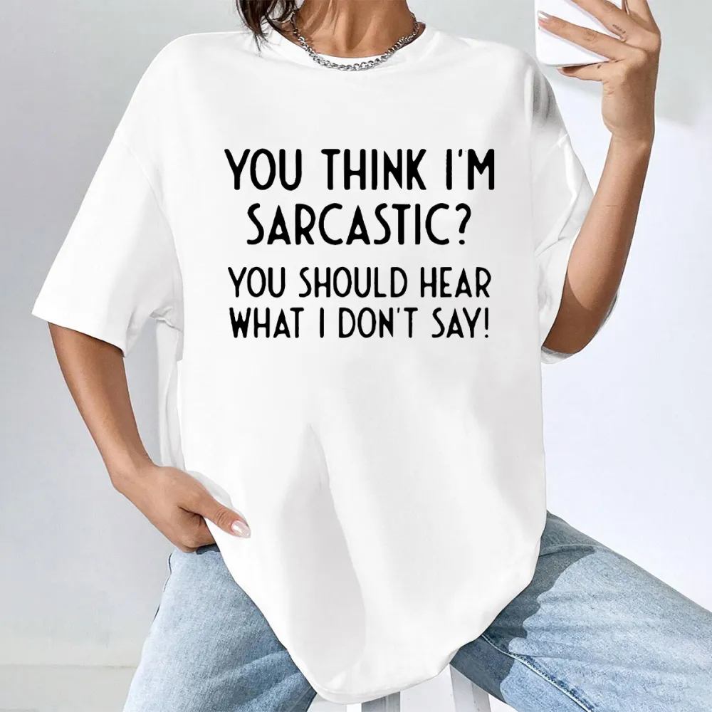 You Think I'm Sarcastic You Should Hear What I Don't Say T-Shirt