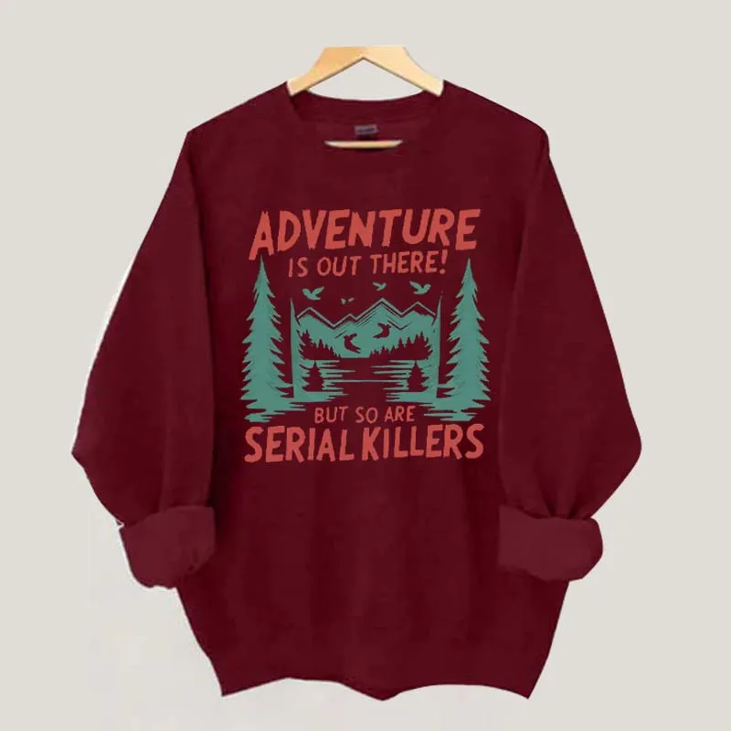 Adventure Is Out There But So Are Serial Killers Sweatshirt