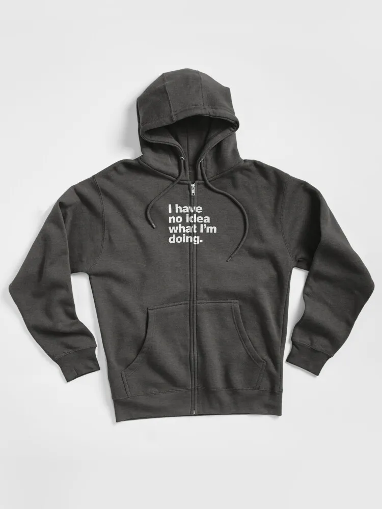 I Have No Idea What I'm Doing Zipped Hoodie
