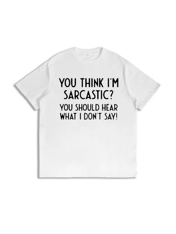 You Think I'm Sarcastic You Should Hear What I Don't Say T-Shirt
