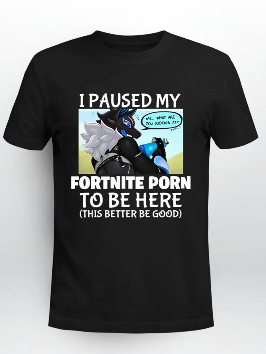 💥LAST DAY SALE 50% OFF💥I Paused My Fortnite Porn To Be Here Shirt