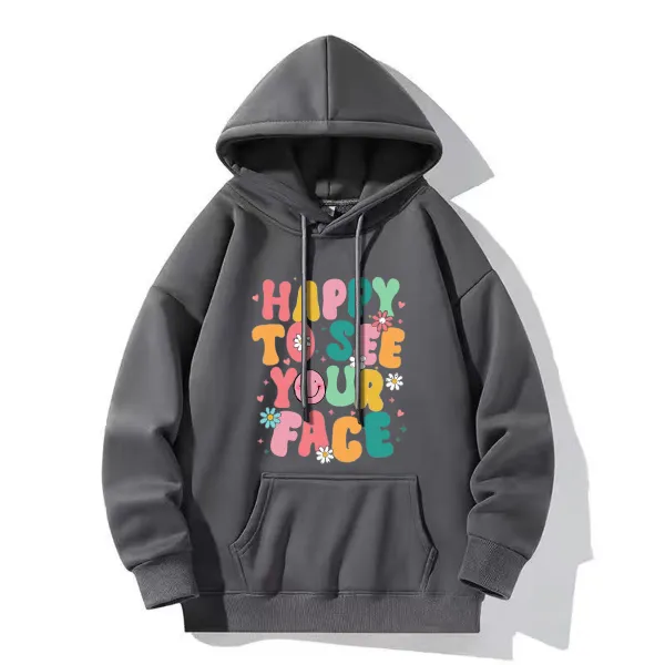 Happy To See Your Face Printed Hoodies
