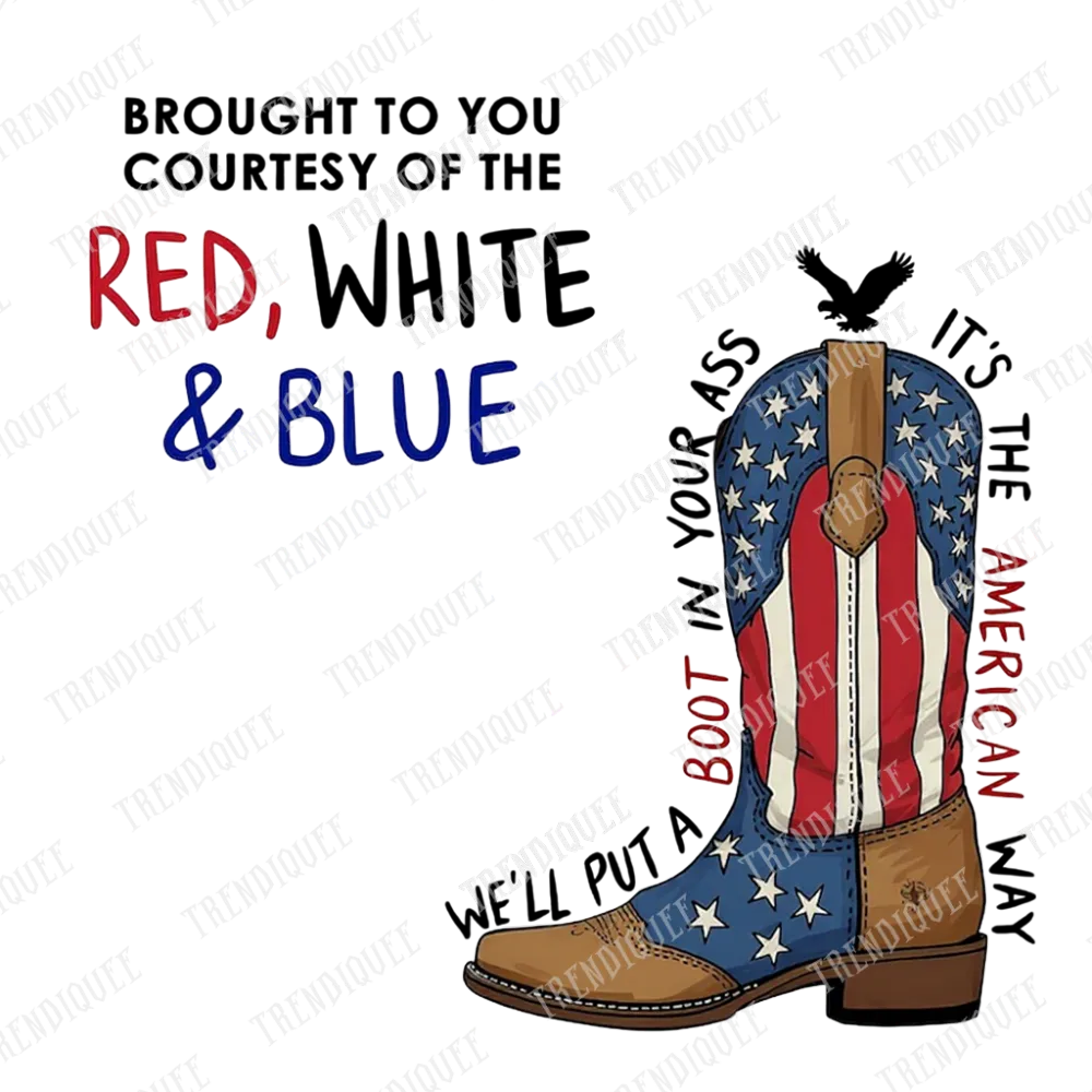 💥LAST DAY SALE 50% OFF💥Brought To You Courtesy Of The Red, White & Blue We’ll Put A Boot In Your Ass It’s The American Way T Shirt