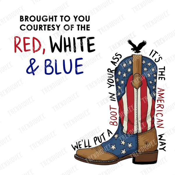 💥LAST DAY SALE 50% OFF💥Brought To You Courtesy Of The Red, White & Blue We’ll Put A Boot In Your Ass It’s The American Way T Shirt