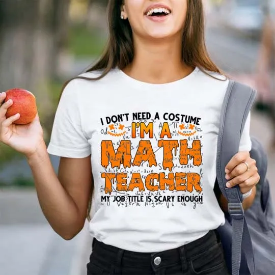 I Don’T Need A Costume I’M A Math Teacher Halloween Teacher T-Shirt